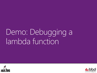 Demo: Debugging a
lambda function
 