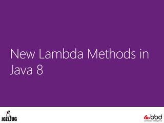 New Lambda Methods in
Java 8
 