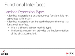 Functional Interfaces
Lambda Expression Types
• A lambda expression is an anonymous function, it is not
associated with a ...
