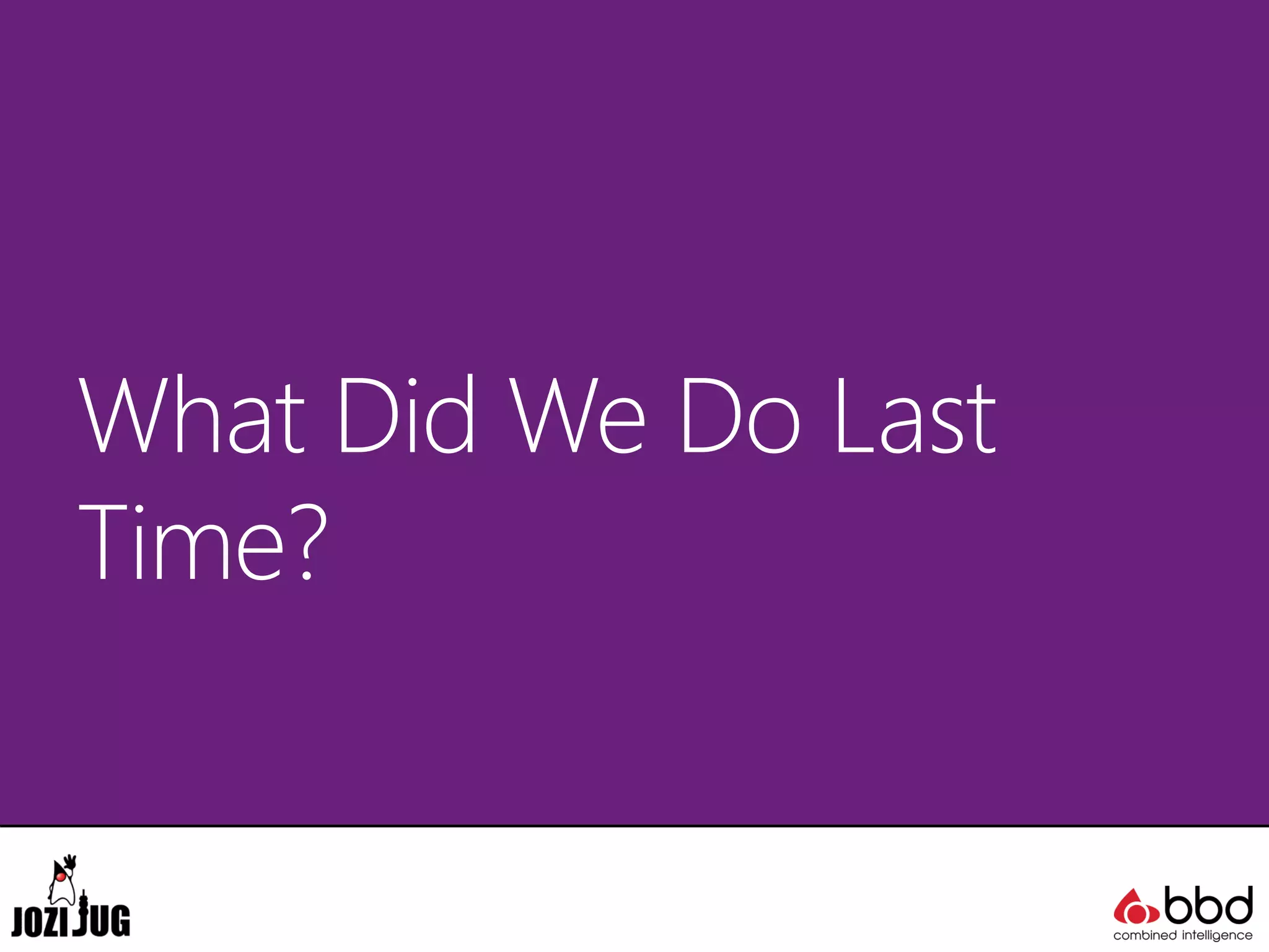 What Did We Do Last
Time?
 