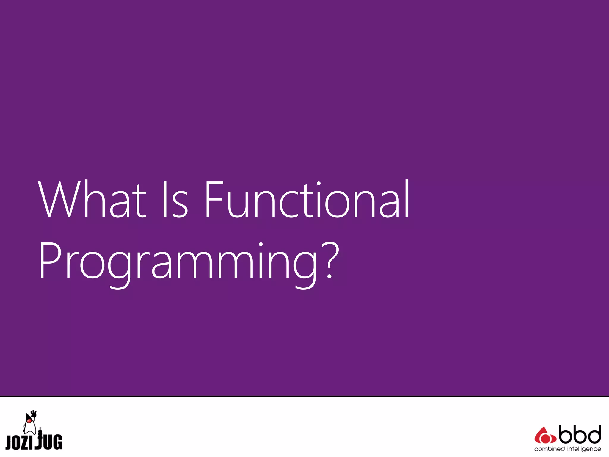 What Is Functional
Programming?
 