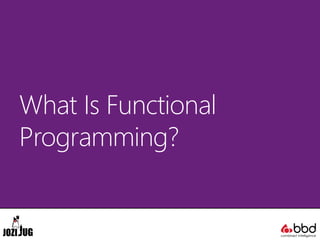 What Is Functional
Programming?
 