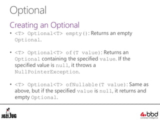 Optional
Creating an Optional
• <T> Optional<T> empty(): Returns an empty
Optional.
• <T> Optional<T> of(T value): Returns...