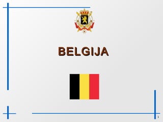 BELGIJA




          1
 