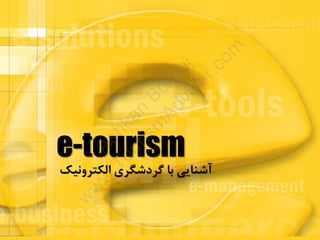 e-tourism
‫الکترونیک‬ ‫گردشگری‬ ‫با‬ ‫آشنایی‬
Ashkan
Borouj
w
w
w
.Tourism
Adviser.com
 