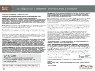 J.P. Morgan Asset Management – Definitions, Risks & Disclosures
                                                                                                                      Derivatives may be riskier than other types of investments because they may be more sensitive to changes in
Past performance is no guarantee of comparable future results.                                                        economic or market conditions than other types of investments and could result in losses that significantly
                                                                                                                      exceed the original investment. The use of derivatives may not be successful, resulting in investment losses,
Diversification does not guarantee investment returns and does not eliminate the risk of loss.                        and the cost of such strategies may reduce investment returns.
Bonds are subject to interest rate risks. Bond prices generally fall when interest rates rise.                        Price to forward earnings is a measure of the price-to-earnings ratio (P/E) using forecasted earnings. Price to
The price of equity securities may rise, or fall because of changes in the broad market or changes in a company’s     book value compares a stock's market value to its book value. Price to cash flow is a measure of the
financial condition, sometimes rapidly or unpredictably. These price movements may result from factors affecting      market's expectations of a firm's future financial health. Price to dividends is the ratio of the price of a share
individual companies, sectors or industries, or the securities market as a whole, such as changes in economic or      on a stock exchange to the dividends per share paid in the previous year, used as a measure of a company's
political conditions. Equity securities are subject to “stock market risk” meaning that stock prices in general may   potential as an investment.
decline over short or extended periods of time.
                                                                                                                      There is no guarantee that the use of long and short positions will succeed in limiting an investor's exposure
Small-capitalization investing typically carries more risk than investing in well-established "blue-chip" companies   to domestic stock market movements, capitalization, sector swings or other risk factors. Investing using long
since smaller companies generally have a higher risk of failure. Historically, smaller companies' stock has           and short selling strategies may have higher portfolio turnover rates. Short selling involves certain risks,
experienced a greater degree of market volatility than the average stock.                                             including additional costs associated with covering short positions and a possibility of unlimited loss on certain
                                                                                                                      short sale positions.
Mid-capitalization investing typically carries more risk than investing in well-established "blue-chip" companies.
Historically, mid-cap companies' stock has experienced a greater degree of market volatility than the average         Opinions and estimates offered constitute our judgment and are subject to change without notice, as are
stock.                                                                                                                statements of financial market trends, which are based on current market conditions. We believe the
                                                                                                                      information provided here is reliable, but do not warrant its accuracy or completeness. This material is not
Real estate investments may be subject to a higher degree of market risk because of concentration in a specific       intended as an offer or solicitation for the purchase or sale of any financial instrument. The views and strategies
industry, sector or geographical sector. Real estate investments may be subject to risks including, but not limited   described may not be suitable for all investors. This material has been prepared for informational purposes
to, declines in the value of real estate, risks related to general and economic conditions, changes in the value of   only, and is not intended to provide, and should not be relied on for accounting, legal or tax advice. References
the underlying property owned by the trust and defaults by borrower.                                                  to future returns are not promises or even estimates of actual returns a client portfolio may achieve. Any
                                                                                                                      forecasts contained herein are for illustrative purposes only and are not to be relied upon as advice or
International investing involves a greater degree of risk and increased volatility. Changes in currency exchange      interpreted as a recommendation.
rates and differences in accounting and taxation policies outside the U.S. can raise or lower returns. Also, some
overseas markets may not be as politically and economically stable as the United States and other nations.            The views expressed are those of J.P. Morgan Asset Management. They are subject to change at any time.
Investments in emerging markets can be more volatile. As mentioned above, the normal risks of investing in            These views do not necessarily reflect the opinions of any other firm.
foreign countries are heightened when investing in emerging markets. In addition, the small size of securities
markets and the low trading volume may lead to a lack of liquidity, which leads to increased volatility. Also,        Contact J.P. Morgan Funds Distribution Services at 1-800-480-4111 for a fund prospectus.
emerging markets may not provide adequate legal protection for private or foreign investment or private property.     You can also visit us at www.jpmorganfunds.com. Investors should carefully consider the
                                                                                                                      investment objectives and risks as well as charges and expenses of the mutual fund before
Investments in commodities may have greater volatility than investments in traditional securities, particularly if    investing. The prospectus contains this and other information about the mutual fund. Read
the instruments involve leverage. The value of commodity-linked derivative instruments may be affected by
changes in overall market movements, commodity index volatility, changes in interest rates, or factors affecting a    the prospectus carefully before investing.
particular industry or commodity, such as drought, floods, weather, livestock disease, embargoes, tariffs and         J.P. Morgan Asset Management is the marketing name for the asset management businesses of JPMorgan
international economic, political and regulatory developments. Use of leveraged commodity-linked derivatives          Chase & Co. Those businesses include, but are not limited to, J.P. Morgan Investment Management Inc.,
creates an opportunity for increased return but, at the same time, creates the possibility for greater loss.          Security Capital Research & Management Incorporated and J.P. Morgan Alternative Asset Management, Inc.
                                                                                                                      JPMorgan Distribution Services Inc., member FINRA/SIPC.
   Can’t find a slide?
                                                                                                                      © JPMorgan Chase & Co., October 2011.
   Please visit www.jpmorganfunds.com/bench
                                                                                                                      Unless otherwise stated, all data are as of September 30, 2011 or most recently available.
   to access slides from previous editions that are
   now “on the bench”.                                                                                                Prepared by:
                                                                                                                      Andrew D. Goldberg, Joseph S. Tanious, Andrés Garcia-Amaya, David M. Lebovitz, Brandon D. Odenath and
                                                                                                                      David Kelly.

  NOT FDIC INSURED ı NO BANK GUARANTEE ı MAY LOSE VALUE                                                                JP-LITTLEBOOK


65
 