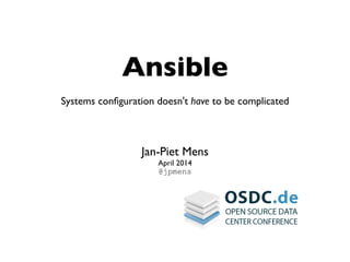 Ansible
Systems conﬁguration doesn't have to be complicated
Jan-Piet Mens
April 2014
@jpmens
 