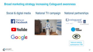 22
Broad marketing strategy increasing Cologuard awareness
National TV campaignSocial & digital media National partnerships
Feb 28 – Mar 4
National celebrity
spokesperson TBA
 