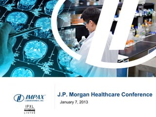 J.P. Morgan Healthcare Conference
January 7, 2013
 