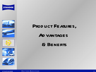 Prod uct Features,
                                      Ad vantages
                                       & Benefits



2 4 .0 4 .2 0 0 2   Ea s t e r n Eu r o p e a n          1
 