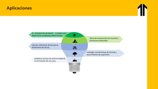 Aplicaciones
En proyecto de carreteras y canales que
deben tener pendientes determinadas.
. Obras de construcción de acuerdo a
elevaciones planeadas.
Investigar características de drenaje y
escurrimiento de superficies.
Establecer puntos de control mediante
el corrimiento de una cota.
.
Calcular volúmenes de terracería.
(Volúmenes de tierra).
 