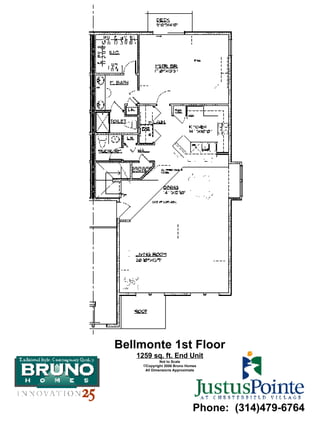 Bellmonte 1st Floor 1259 sq. ft. End Unit Not to Scale Copyright 2006 Bruno Homes All Dimensions Approximate Phone:  (314)479-6764 