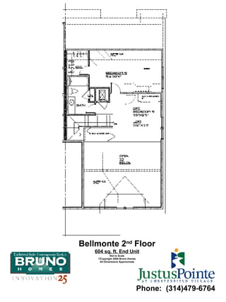 Bellmonte 2 nd  Floor 604 sq. ft. End Unit Not to Scale Copyright 2006 Bruno Homes All Dimensions Approximate Phone:  (314)479-6764 