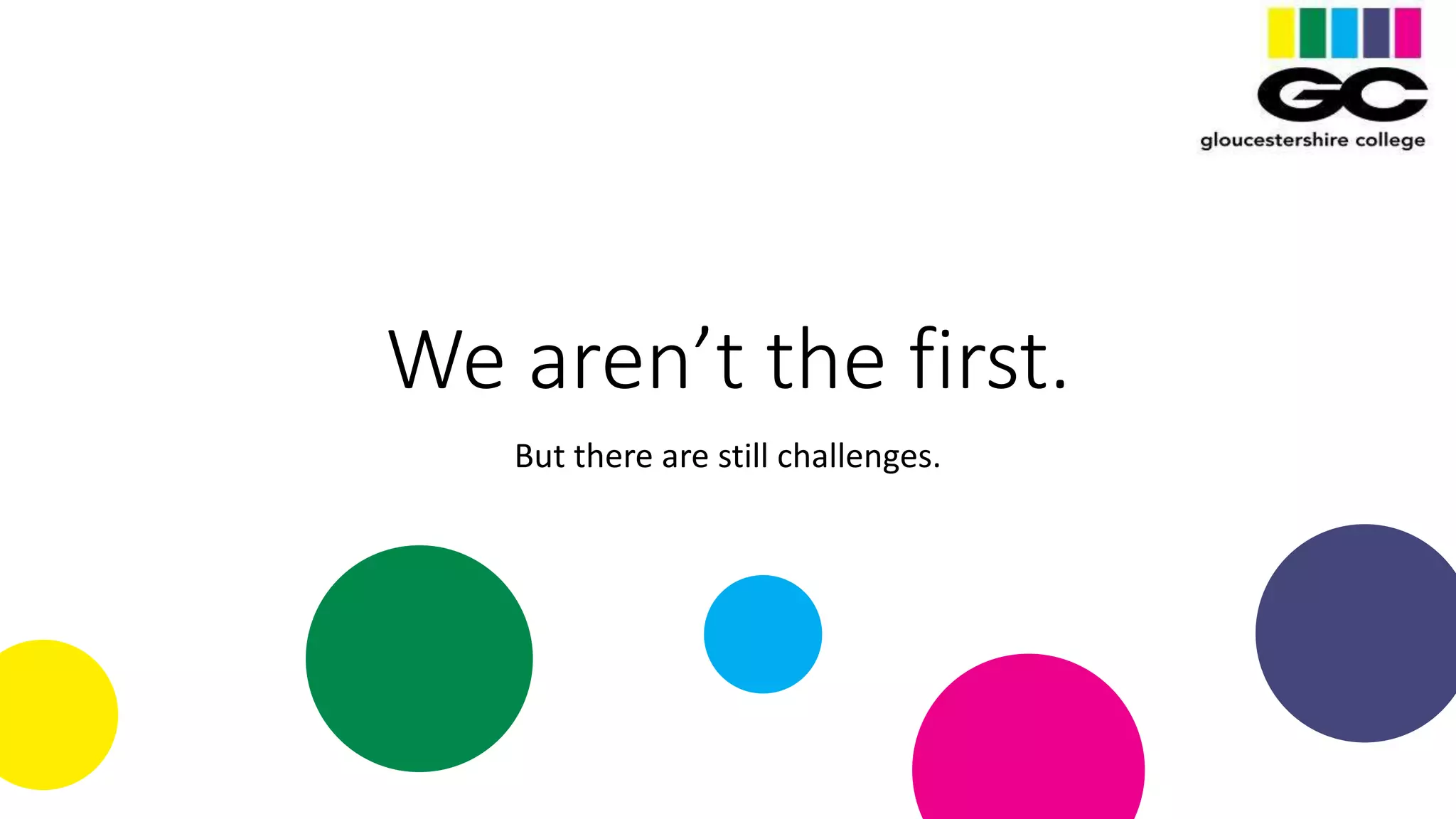 We aren’t the first.
But there are still challenges.
 