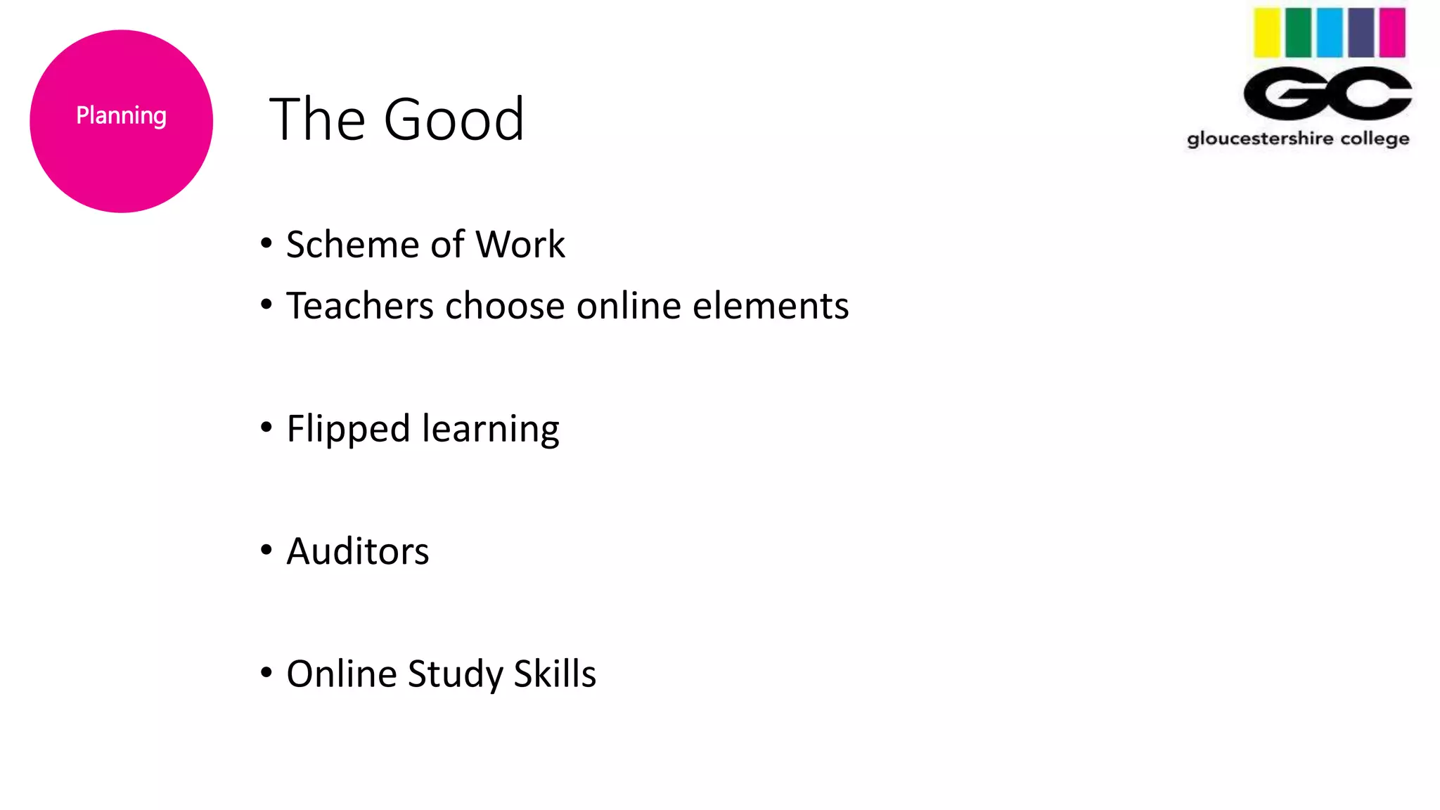 The Good
• Scheme of Work
• Teachers choose online elements
• Flipped learning
• Auditors
• Online Study Skills
Planning
 
