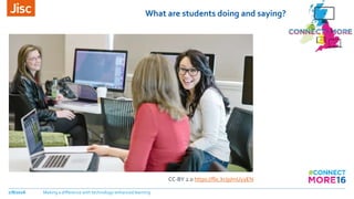 What are students doing and saying?
7/8/2016 Making a difference with technology-enhanced learning
CC-BY 2.0 https://flic.kr/p/mUyyEN
 