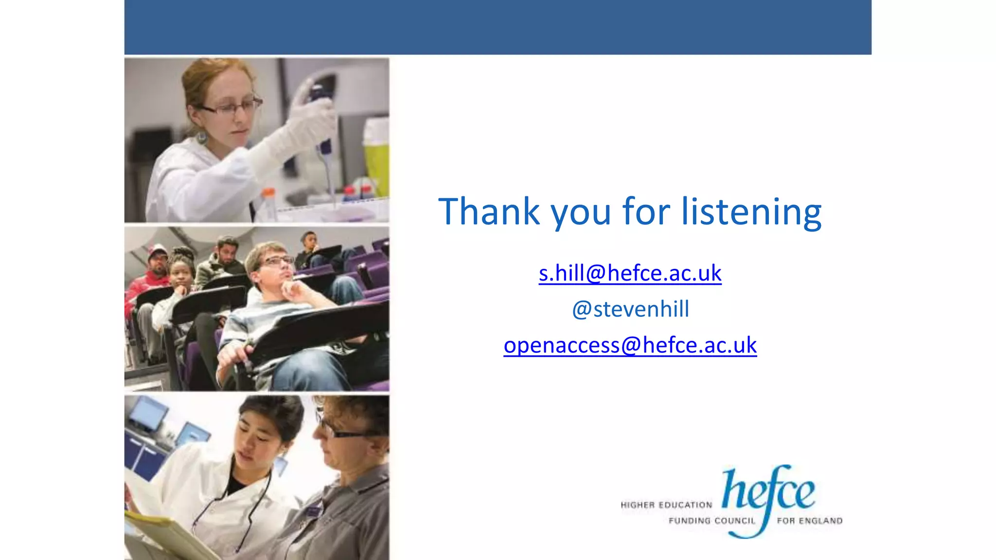 Thank you for listening
s.hill@hefce.ac.uk
@stevenhill
openaccess@hefce.ac.uk
 
