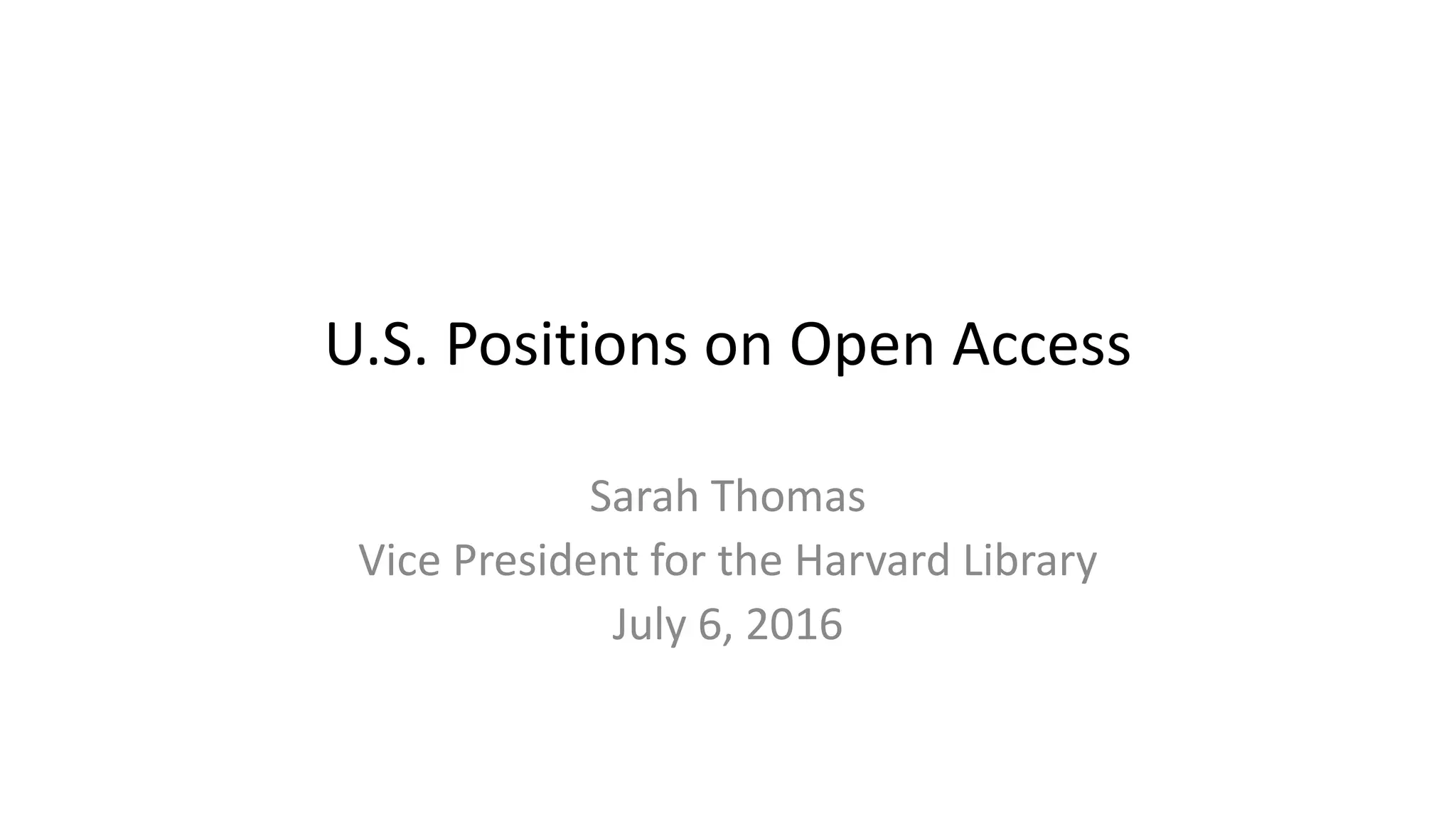 U.S. Positions on Open Access
Sarah Thomas
Vice President for the Harvard Library
July 6, 2016
 