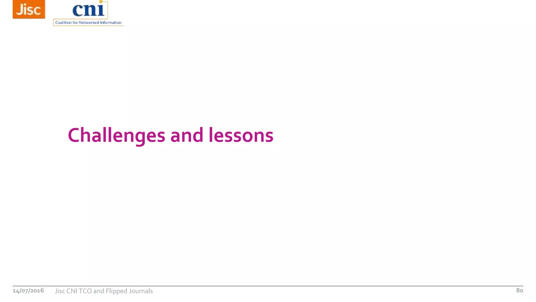 Challenges and lessons
14/07/2016 Jisc CNI TCO and Flipped Journals 80
 