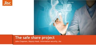 John Chapman, Deputy head, information security, Jisc
The safe share project
 