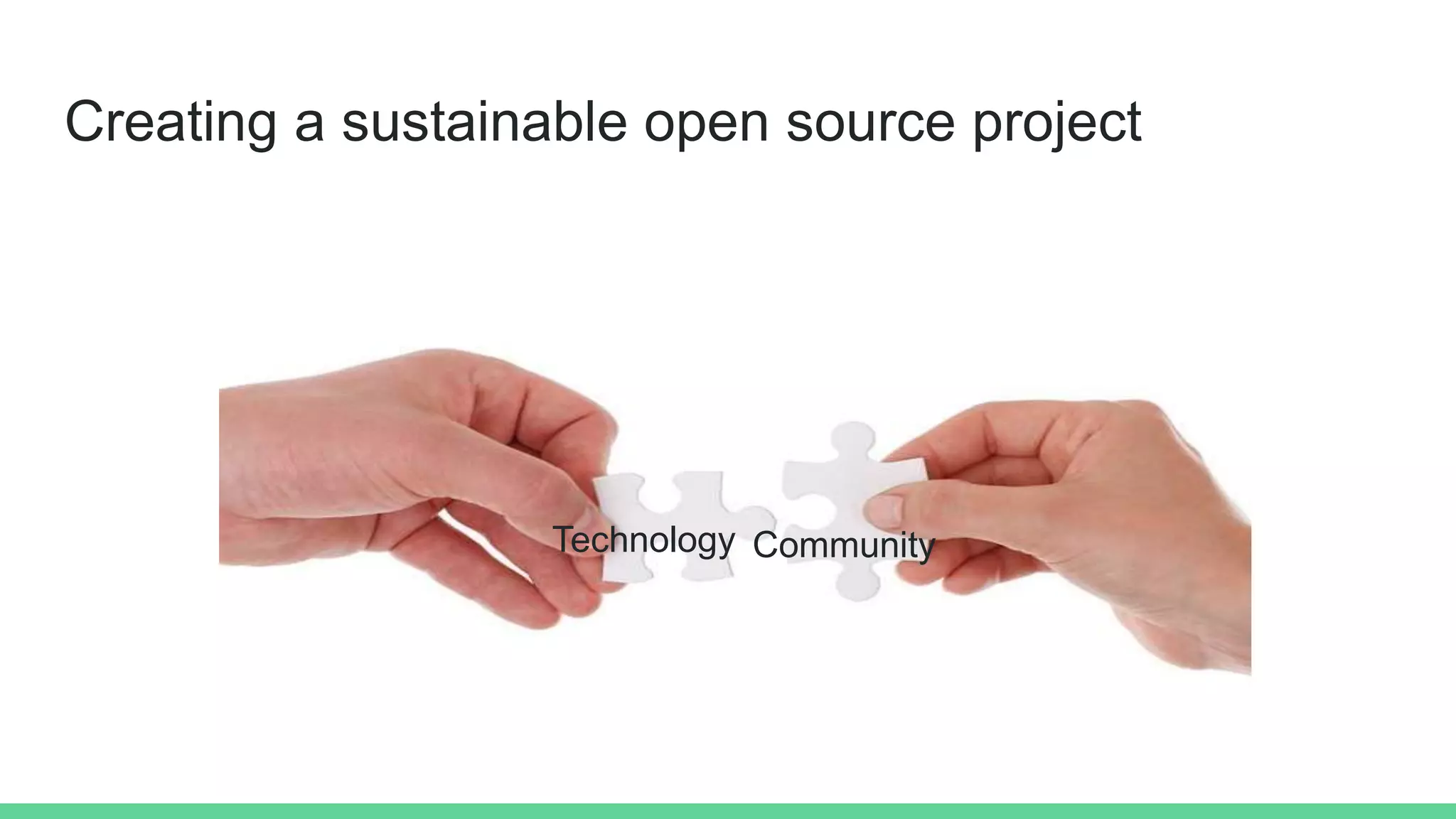 Creating a sustainable open source project
Technology Community
 
