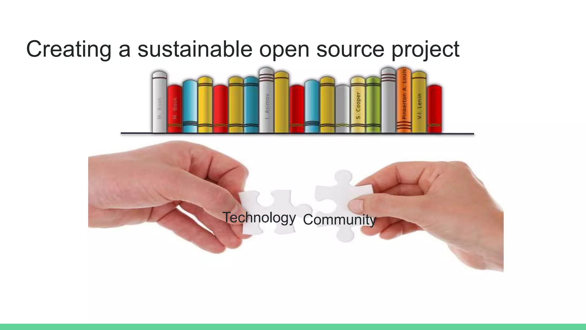 Creating a sustainable open source project
Technology Community
 