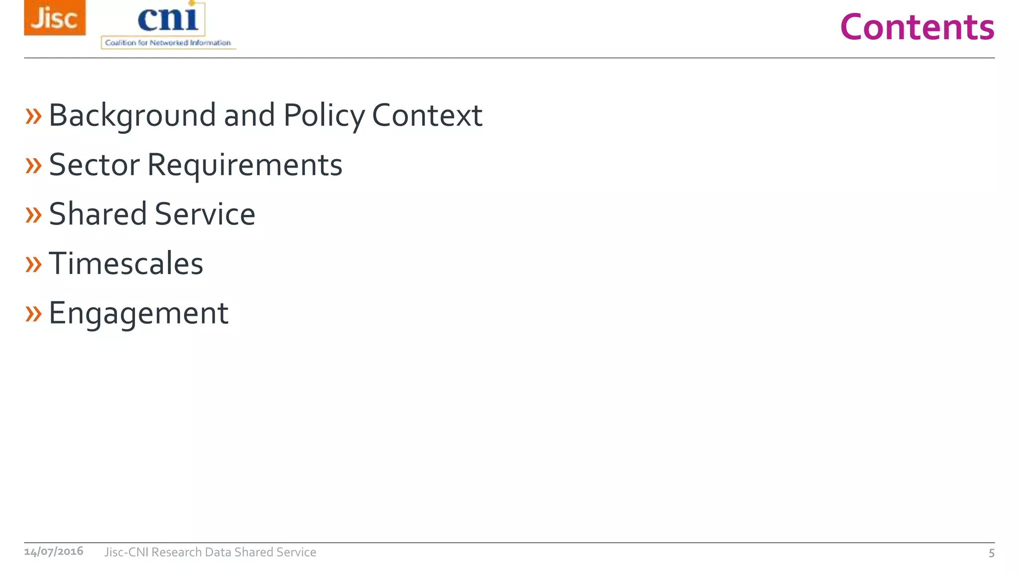 Contents
»Background and Policy Context
»Sector Requirements
»Shared Service
»Timescales
»Engagement
14/07/2016 Jisc-CNI Research Data Shared Service 5
 