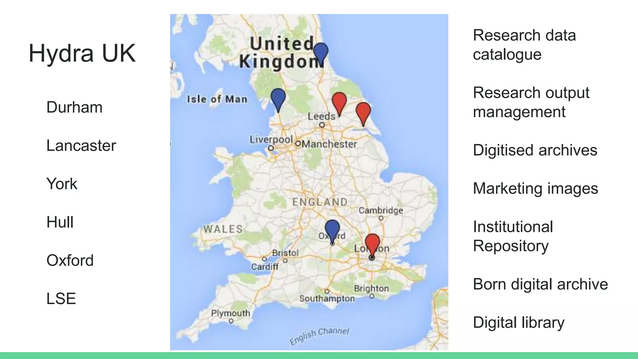 Hydra UK
Durham
Lancaster
York
Hull
Oxford
LSE
Research data
catalogue
Research output
management
Digitised archives
Marketing images
Institutional
Repository
Born digital archive
Digital library
 