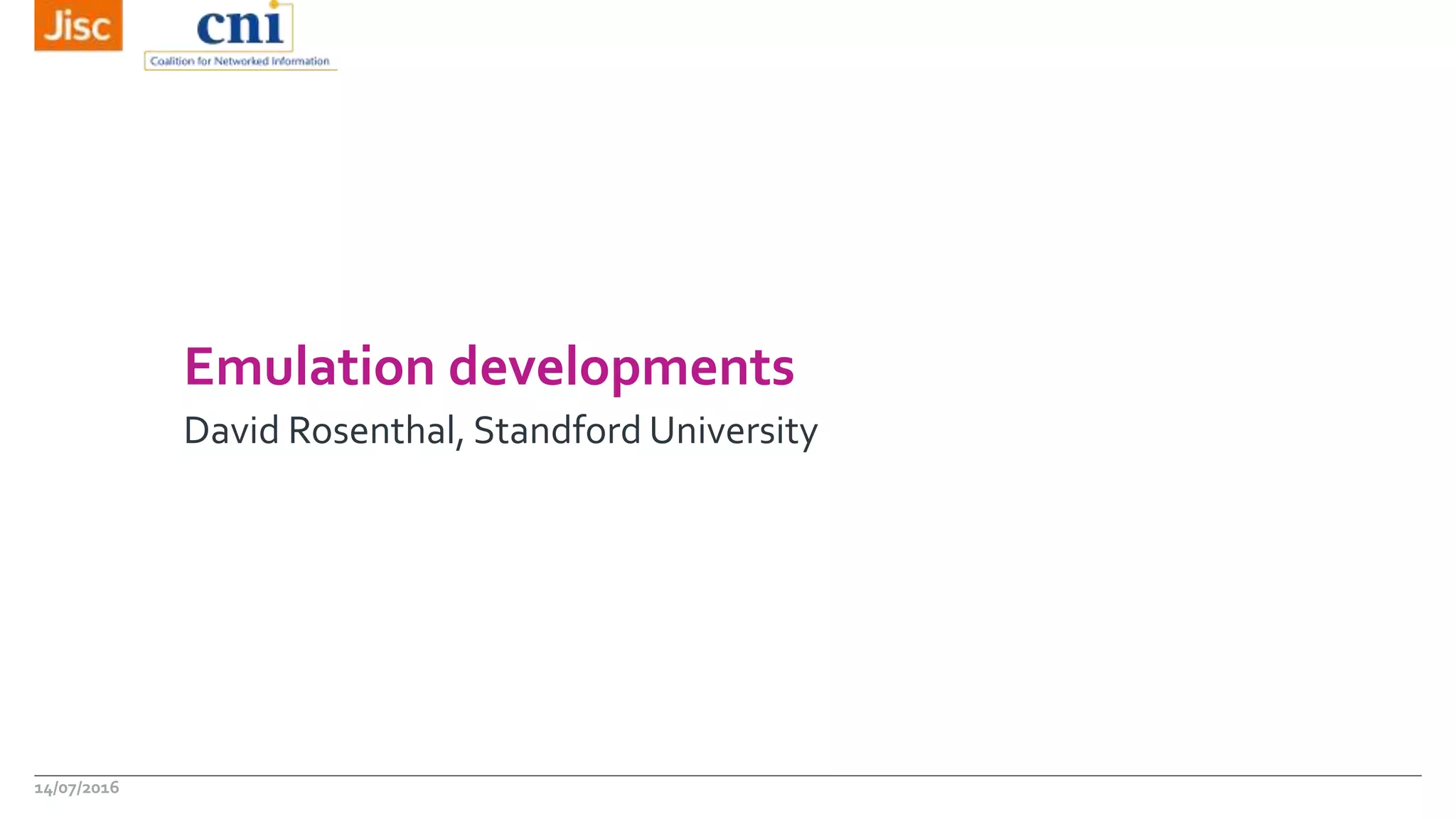 Emulation developments
David Rosenthal, Standford University
14/07/2016
 