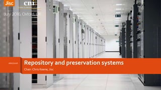 Repository and preservation systems
Chair: Chris Keene, Jisc
06/07/2016
1
 