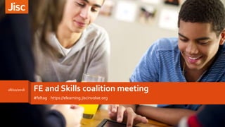 FE and Skills coalition meeting
#feltag https://elearning.jiscinvolve.org
28/10/2016
 