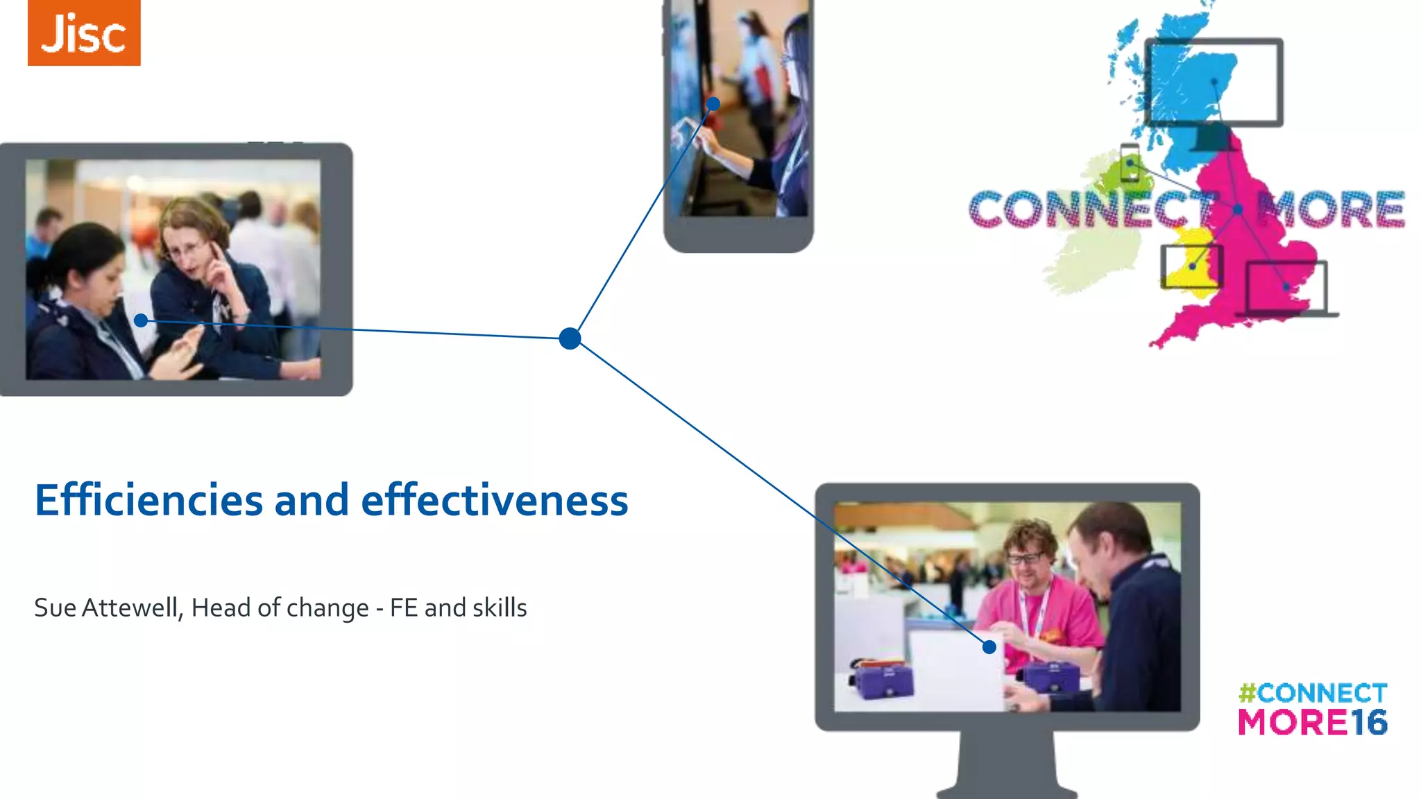 Efficiencies and effectiveness
SueAttewell, Head of change - FE and skills
 