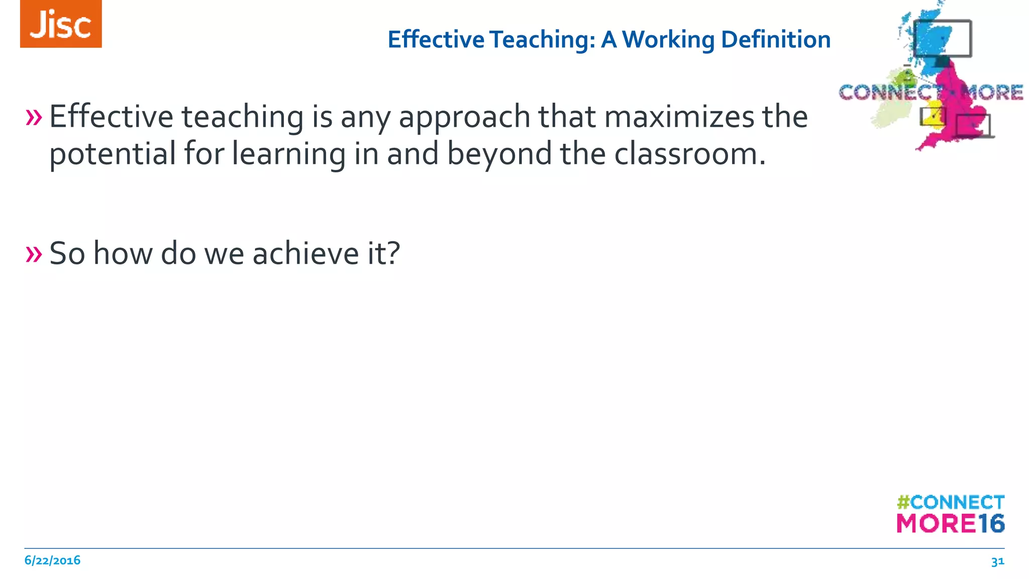 EffectiveTeaching: A Working Definition
»Effective teaching is any approach that maximizes the
potential for learning in and beyond the classroom.
»So how do we achieve it?
6/22/2016 31
 