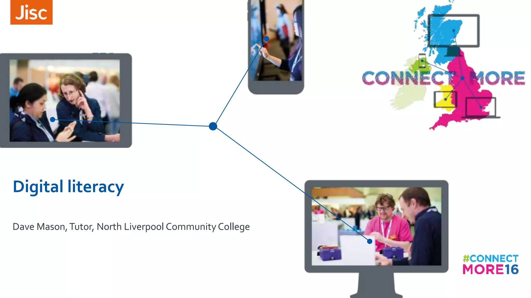 Digital literacy
Dave Mason,Tutor, North Liverpool CommunityCollege
 