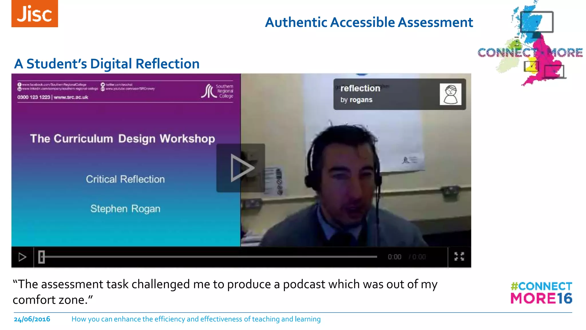 Authentic Accessible Assessment
A Student’s Digital Reflection
“The assessment task challenged me to produce a podcast which was out of my
comfort zone.”
24/06/2016 How you can enhance the efficiency and effectiveness of teaching and learning
 
