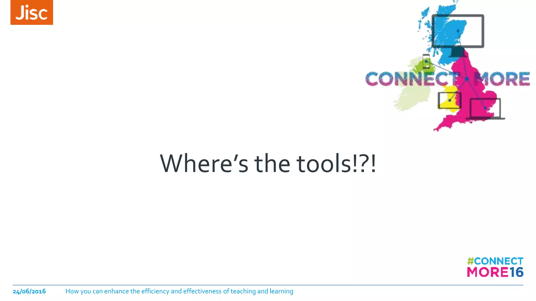 Where’s the tools!?!
24/06/2016 How you can enhance the efficiency and effectiveness of teaching and learning
 