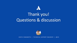 KENTA YAMAMOTO | TECHNICAL SUPPORT ENGINEER | @I05
Thank you!
Questions & discussion
 