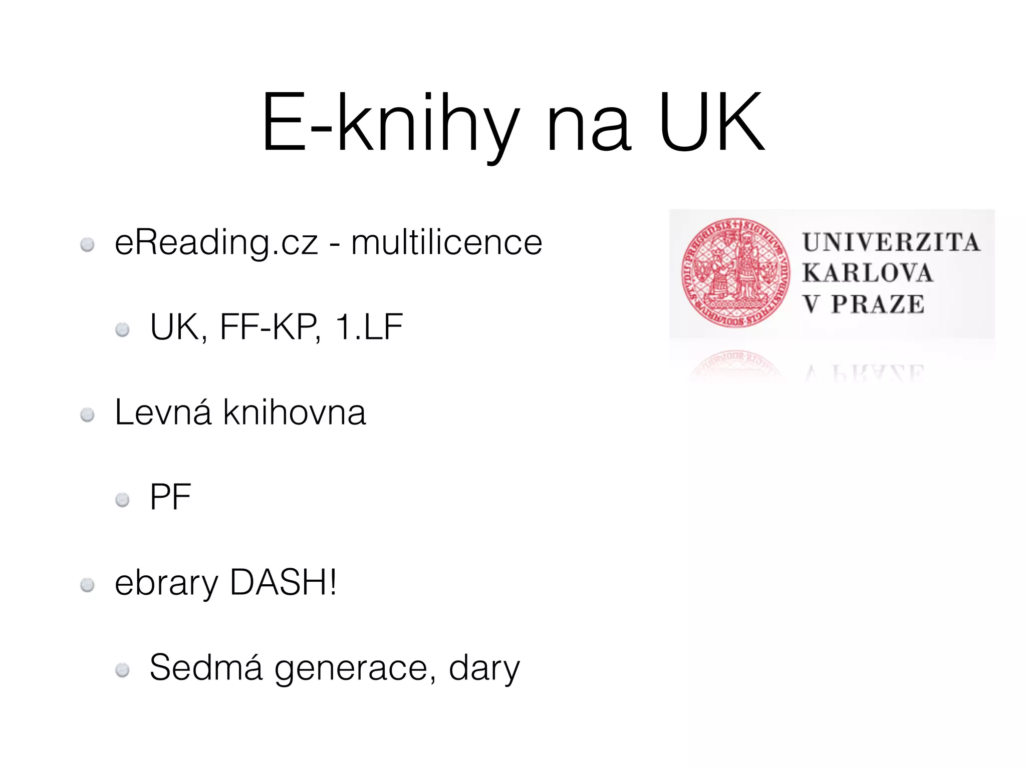 E-knihy na UK 
eReading.cz - multilicence 
UK, FF-KP, 1.LF 
Levná knihovna 
PF 
ebrary DASH! 
Sedmá generace, dary 
 
