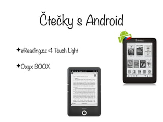 Čtečky s Android
✦eReading.cz 4 Touch Light
✦Oxyx BOOX
 