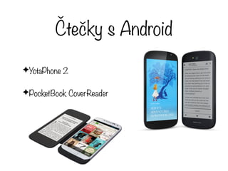 Čtečky s Android
✦YotaPhone 2
✦PocketBook CoverReader
 
