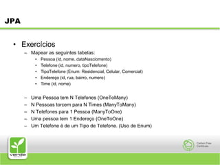 JPAExercíciosMapear as seguintes tabelas:Pessoa (Id, nome, dataNasciomento)Telefone (id, numero, tipoTelefone)TipoTelefone (Enum: Residencial, Celular, Comercial)Endereço (id, rua, bairro, numero)Time (id, nome)Uma Pessoa tem N Telefones (OneToMany)N Pessoas torcem para N Times (ManyToMany)N Telefones para 1 Pessoa (ManyToOne)Uma pessoa tem 1 Endereço (OneToOne)Um Telefone é de um Tipo de Telefone. (Uso de Enum)