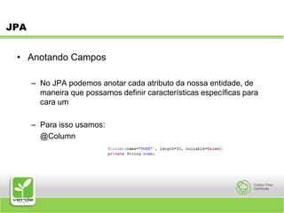 JPAAnotando CamposNo JPA podemos anotar cada atributo da nossa entidade, de maneira que possamos definir características específicas para cara umPara isso usamos:	@Column