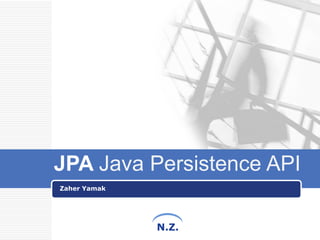 JPA Java Persistence API
Zaher Yamak




              N.Z.
 