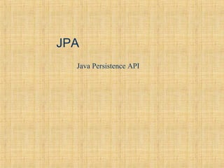 Java Persistence API
JPA
 