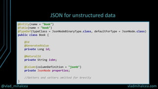@vlad_mihalcea vladmihalcea.com
JSON for unstructured data
@Entity(name = "Book")
@Table(name = "book")
@TypeDef(typeClass...