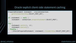 @vlad_mihalcea vladmihalcea.com
Oracle explicit client-side statement caching
PreparedStatement statement = oracleConnecti...
