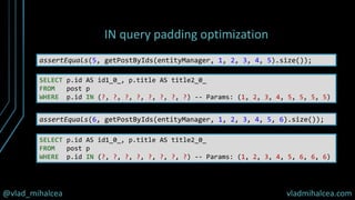 @vlad_mihalcea vladmihalcea.com
IN query padding optimization
assertEquals(5, getPostByIds(entityManager, 1, 2, 3, 4, 5).s...