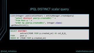 @vlad_mihalcea vladmihalcea.com
JPQL DISTINCT scalar query
List<Integer> publicationYears = entityManager.createQuery(
"se...