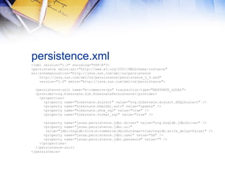 persistence.xml
<?xml version="1.0" encoding="UTF-8"?>
<persistence xmlns:xsi="http://www.w3.org/2001/XMLSchema-instance"
xsi:schemaLocation="http://java.sun.com/xml/ns/persistence
http://java.sun.com/xml/ns/persistence/persistence_2_0.xsd"
version="2.0" xmlns="http://java.sun.com/xml/ns/persistence">
<persistence-unit name="e-commerce-pu" transaction-type="RESOURCE_LOCAL">
<provider>org.hibernate.ejb.HibernatePersistence</provider>
<properties>
<property name="hibernate.dialect" value="org.hibernate.dialect.HSQLDialect" />
<property name="hibernate.hbm2ddl.auto" value="update" />
<property name="hibernate.show_sql" value="true" />
<property name="hibernate.format_sql" value="true" />
<property name="javax.persistence.jdbc.driver" value="org.hsqldb.jdbcDriver" />
<property name="javax.persistence.jdbc.url"
value="jdbc:hsqldb:file:e-commerce/db;shutdown=true;hsqldb.write_delay=false;" />
<property name="javax.persistence.jdbc.user" value="SA" />
<property name="javax.persistence.jdbc.password" value="" />
</properties>
</persistence-unit>
</persistence>

 