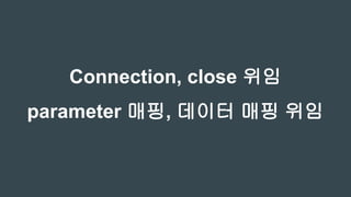 Connection, close 위임
parameter 매핑, 데이터 매핑 위임
 